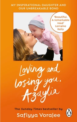 Loving and Losing You, Azaylia: My Inspirational Daughter and Our Unbreakable Bond by Vorajee, Safiyya