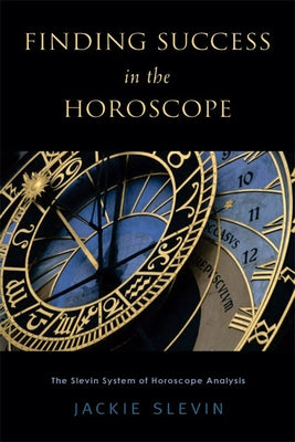 Finding Success in the Horoscope: The Slevin System of Horoscope Analysis by Slevin, Jackie