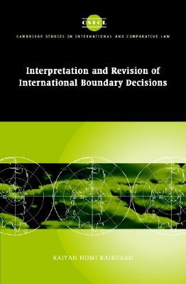 Interpretation and Revision of International Boundary Decisions by Kaikobad, Kaiyan Homi