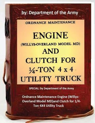 Ordnance Maintenance Engine (Willys-Overland Model MD)and Clutch for 1/4-Ton 4X4 Utility Truck: by Department of the Army by Of the Army, Department