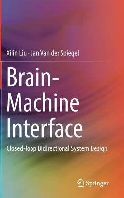 Brain-Machine Interface: Closed-Loop Bidirectional System Design by Liu, Xilin