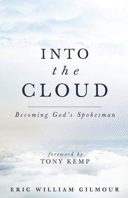 Into the Cloud: Becoming God's Spokesman by Gilmour, Eric