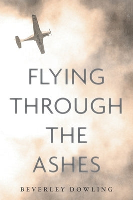 Flying Through the Ashes by Dowling, Beverley