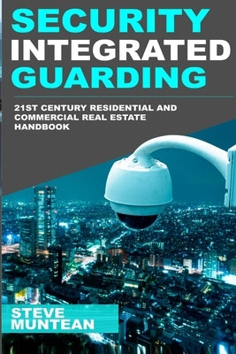 Security: Integrated Guarding: The 21st Century Residential and Commercial Real Estate Security Handbook by Muntean, Steve