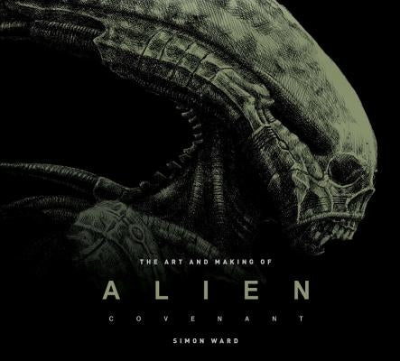 The Art and Making of Alien: Covenant by Ward, Simon