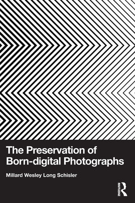The Preservation of Born-Digital Photographs by Schisler, Millard