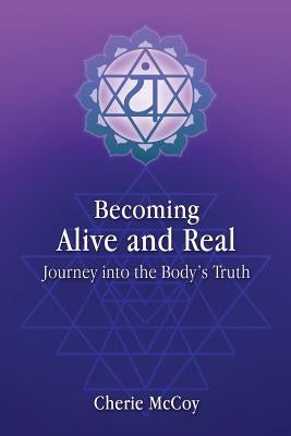 Becoming Alive and Real: Journey into the Body's Truth by McCoy, Cherie