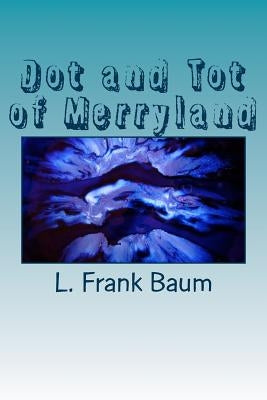 Dot and Tot of Merryland by Baum, L. Frank