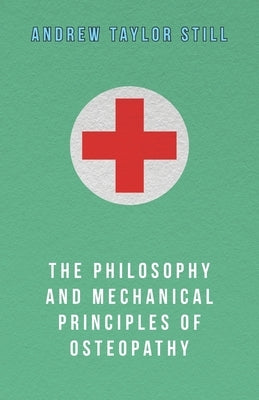 The Philosophy and Mechanical Principles of Osteopathy by Still, Andrew Taylor