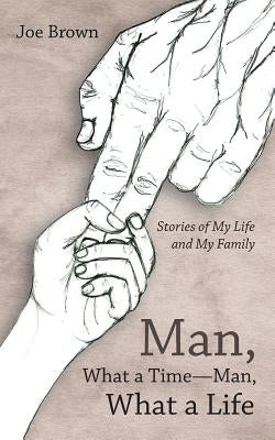 Man, What a Time-Man, What a Life: Stories of My Life and My Family by Brown, Joe