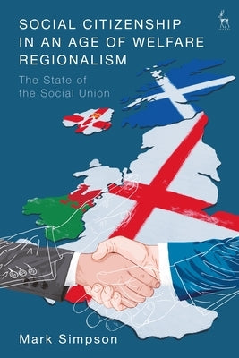 Social Citizenship in an Age of Welfare Regionalism: The State of the Social Union by Simpson, Mark