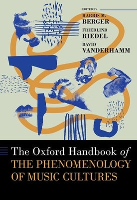 The Oxford Handbook of the Phenomenology of Music Cultures by Berger, Harris M.