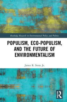 Populism, Eco-Populism, and the Future of Environmentalism by Stone Jr, James R.
