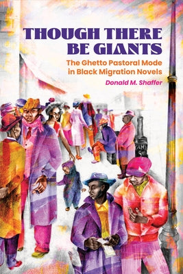 Though There Be Giants: The Ghetto Pastoral Mode in Black Migration Novels by Shaffer, Donald M.