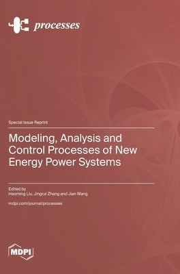 Modeling, Analysis and Control Processes of New Energy Power Systems by Liu, Haoming