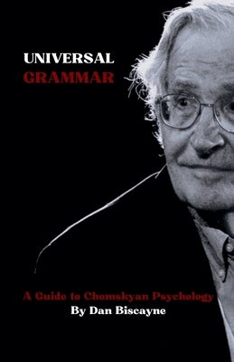 Universal Grammar: A Guide to Chomskyan Psychology by Biscayne, Dan