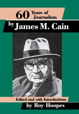 Sixty Years of Journalism: By James M. Cain by Hoopes, Roy