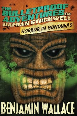 Horror in Honduras (The Bulletproof Adventures of Damian Stockwell) by Wallace, Benjamin