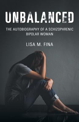 Unbalanced: The Autobiography of a Schizophrenic Bipolar Woman by Fina, Lisa M.