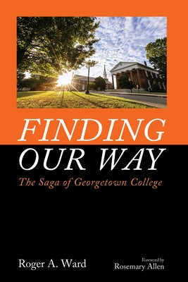 Finding Our Way: The Saga of Georgetown College by Ward, Roger
