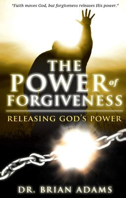 The Power of Forgiveness: Releasing God's Power by Adams, Brian