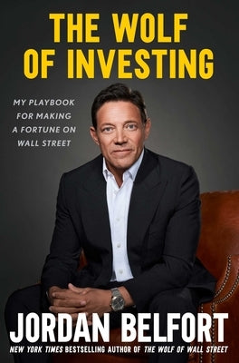 The Wolf of Investing: My Playbook for Making a Fortune on Wall Street by Belfort, Jordan