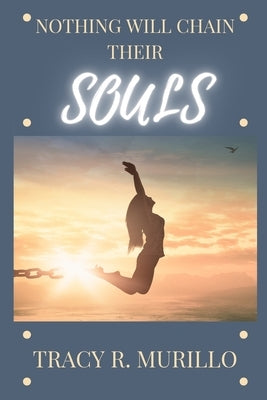 Nothing Will Chain Their Souls by Murillo, Tracy R.