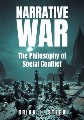 Narrative War: The Philosophy of Social Conflict by L. Steed, Brian