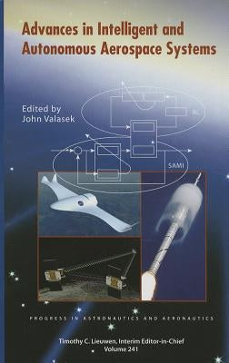 Advances in Intelligent and Autonomous Aerospace Systems by American Institute of Aeronautics and As