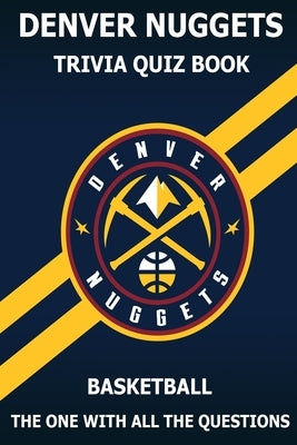 Denver Nuggets Trivia Quiz Book: The One With All The Questions by Rodea, Ignacio