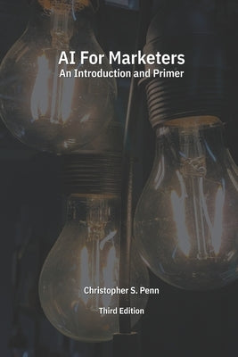 AI for Marketers: An Introduction and Primer, Third Edition by Penn, Christopher