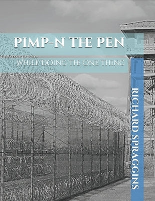 Pimp-N the Pen: While Doing The One Thing by Spraggins, Richard