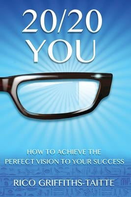 20/20 You: How to Achieve the Perfect Vision to Your Success by Griffiths-Taitte, Rico
