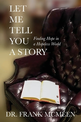 Let Me Tell You A Story: Finding Hope in a Hopeless World by McMeen, Frank