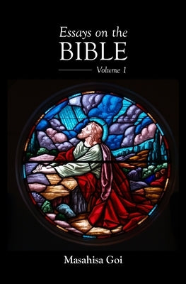 Essays on the Bible, Volume 1 by Goi, Masahisa