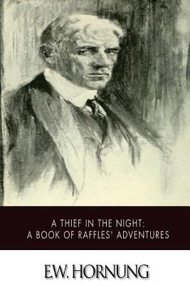 A Thief in the Night: A Book of Raffles' Adventures by Hornung, E. W.