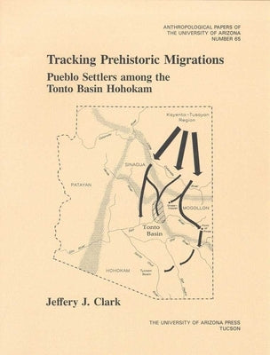 Tracking Prehistoric Migrations: Pueblo Settlers Among the Tonto Basin Hohokam Volume 65 by Clark, Jeffery J.
