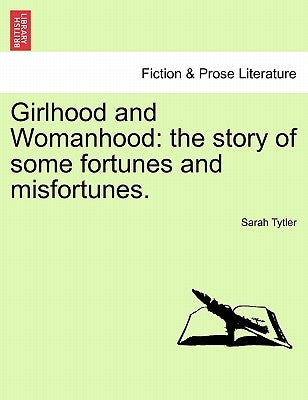 Girlhood and Womanhood: The Story of Some Fortunes and Misfortunes. by Tytler, Sarah