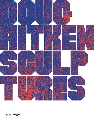 Doug Aitken: Sculptures by Aitken, Doug