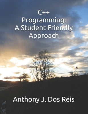 C++ Programming: A Student-Friendly Approach by Dos Reis, Anthony J.