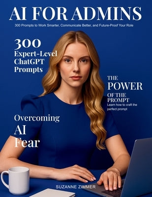 AI for Admins: 300 Prompts to Work Smarter, Communicate Better, and Future-Proof Your Role by Zimmer, Suzanne