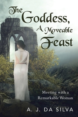 The Goddess, A Moveable Feast: Meetings with a Remarkable Woman by Da Silva, A. J.