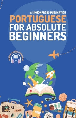 Portuguese for Absolute Beginners: Basic Words and Phrases Across 50 Themes with Online Audio Pronunciation Support by Lingoxpress