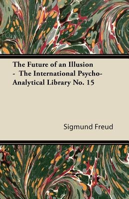 The Future of an Illusion - The International Psycho-Analytical Library No. 15 by Freud, Sigmund