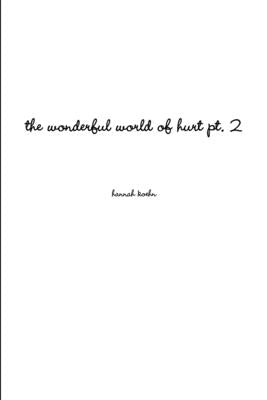 The wonderful world of hurt pt. 2 by Koehn, Hannah