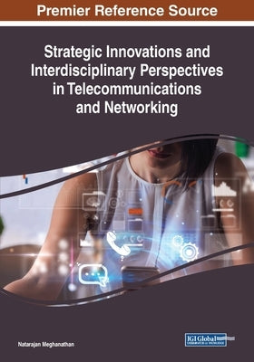 Strategic Innovations and Interdisciplinary Perspectives in Telecommunications and Networking by Meghanathan, Natarajan