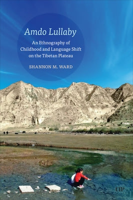Amdo Lullaby: An Ethnography of Childhood and Language Shift on the Tibetan Plateau by Ward, Shannon