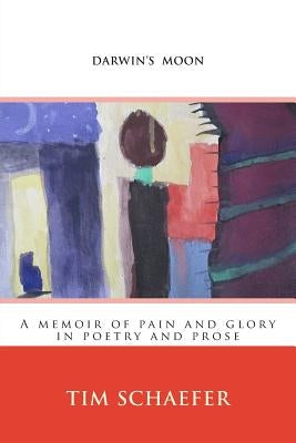 Darwin's Moon: A memoir of pain and glory in poetry and prose by Schaefer, Tim