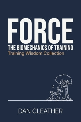 Force: The biomechanics of training by Cleather, Dan