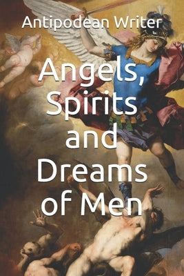 Angels, Spirits and Dreams of Men by Writer, Antipodean